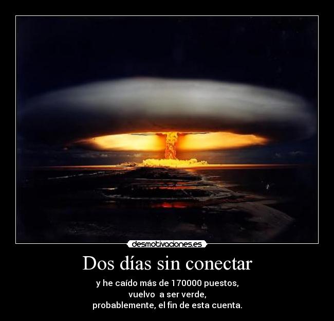 Dos días sin conectar - y he caído más de 170000 puestos,
vuelvo a ser verde,
probablemente, el fin de esta cuenta.