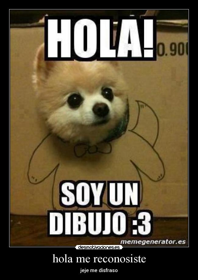 hola me reconosiste - jeje me disfraso