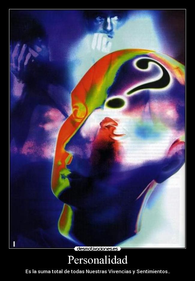 Personalidad - Es la suma total de todas Nuestras Vivencias y Sentimientos..
