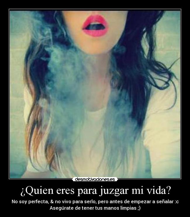 ¿Quien eres para juzgar mi vida? -