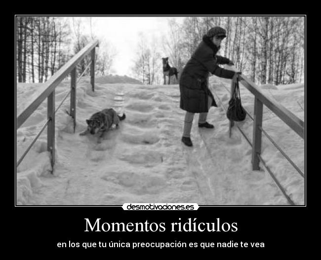 Momentos ridículos - en los que tu única preocupación es que nadie te vea