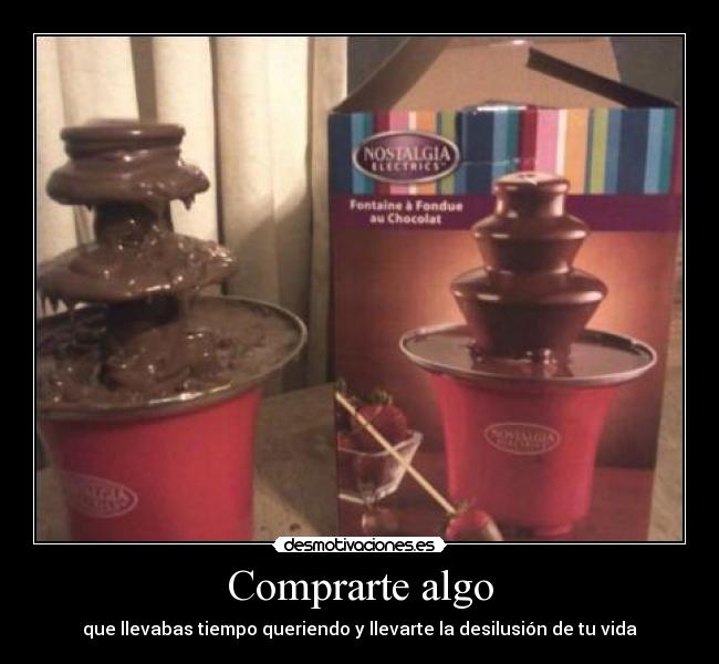 Comprarte algo - que llevabas tiempo queriendo y llevarte la desilusión de tu vida