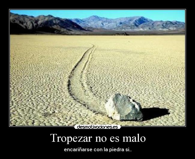 Tropezar no es malo - encariñarse con la piedra si..