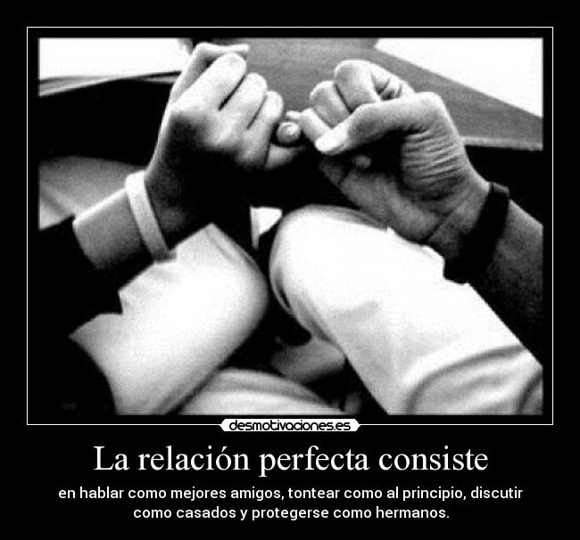 La relación perfecta consiste -