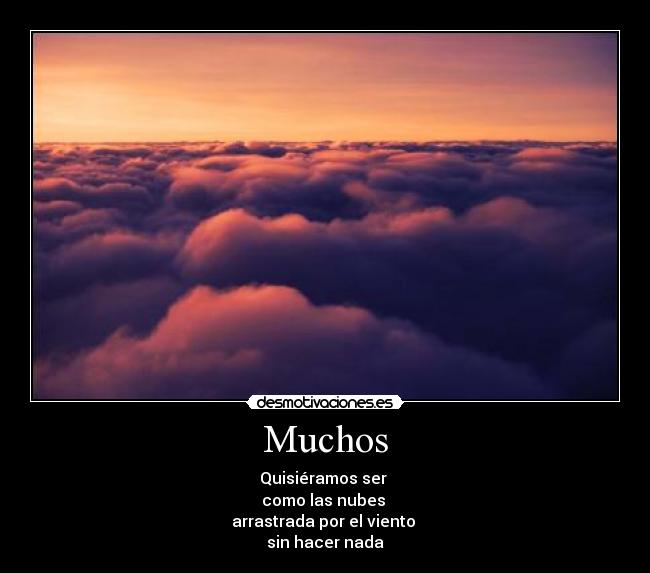Muchos - Quisiéramos ser
como las nubes
arrastrada por el viento
sin hacer nada