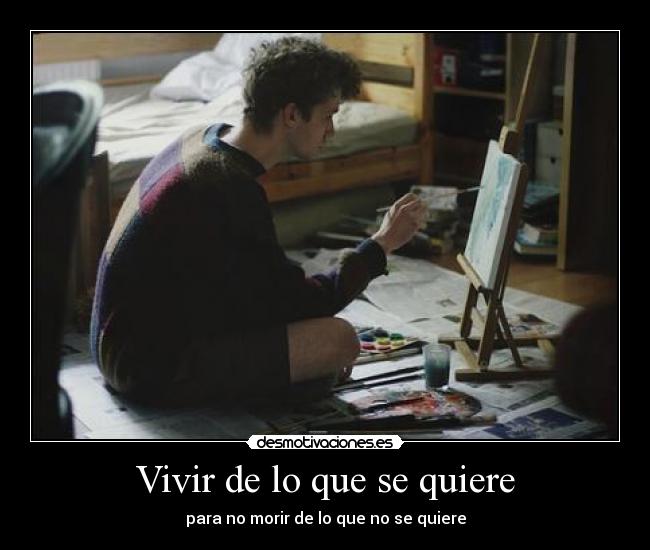 Vivir de lo que se quiere - para no morir de lo que no se quiere