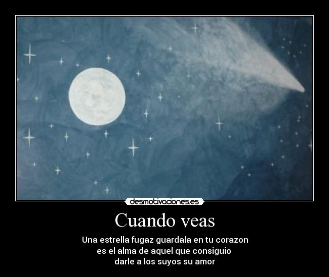 Cuando veas - Una estrella fugaz guardala en tu corazon
es el alma de aquel que consiguio
darle a los suyos su amor