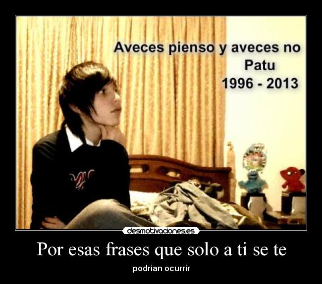 Por esas frases que solo a ti se te - podrian ocurrir