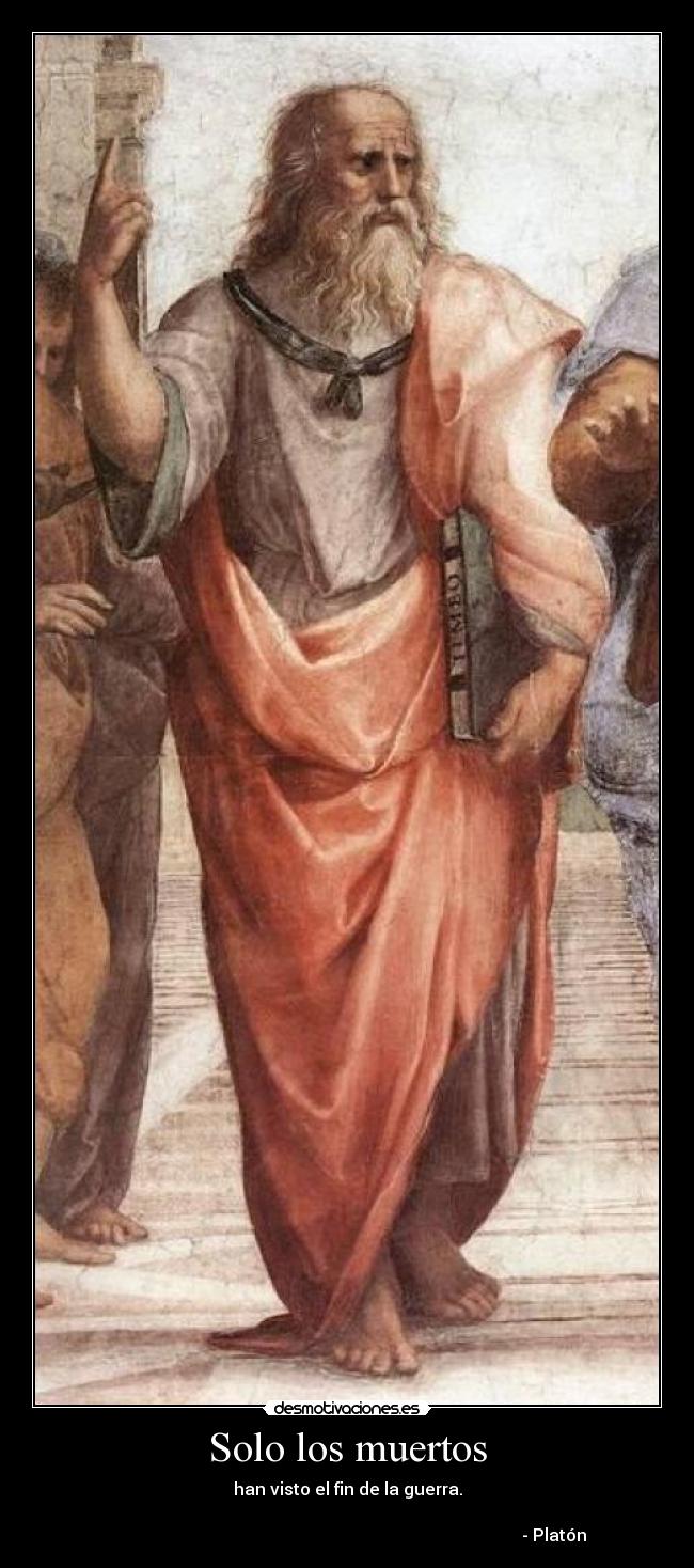 Solo los muertos - han visto el fin de la guerra.
 
                                                                                                 - Platón