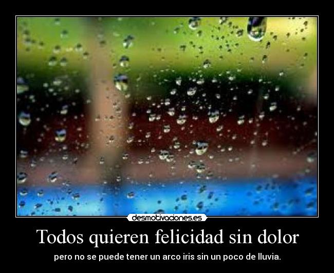 Todos quieren felicidad sin dolor -