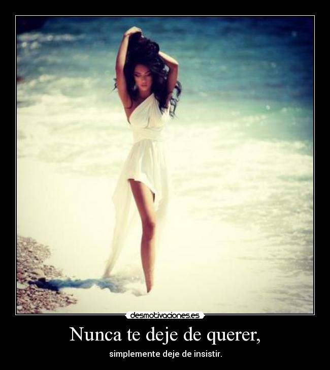 Nunca te deje de querer, -