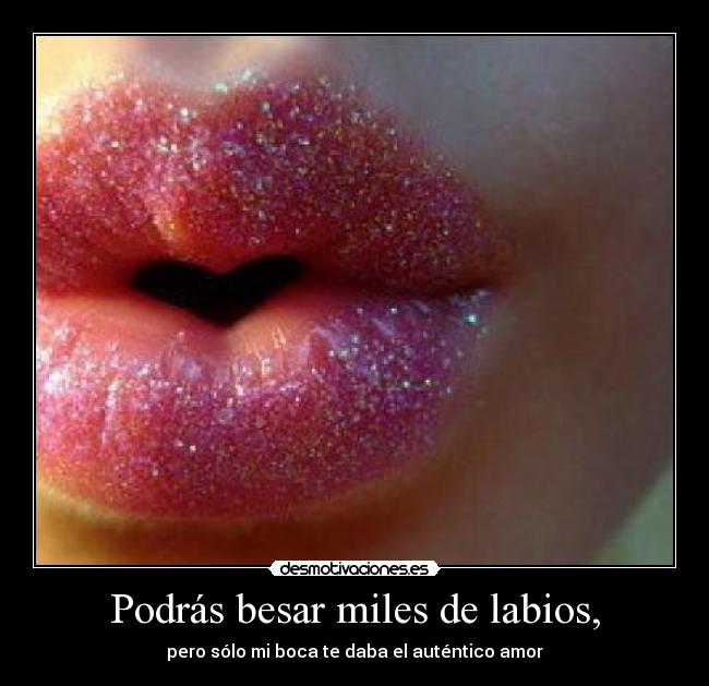 Podrás besar miles de labios, -
