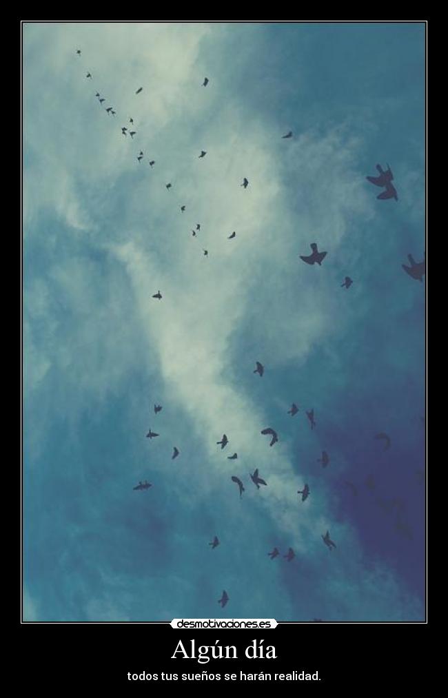 Algún día - todos tus sueños se harán realidad.