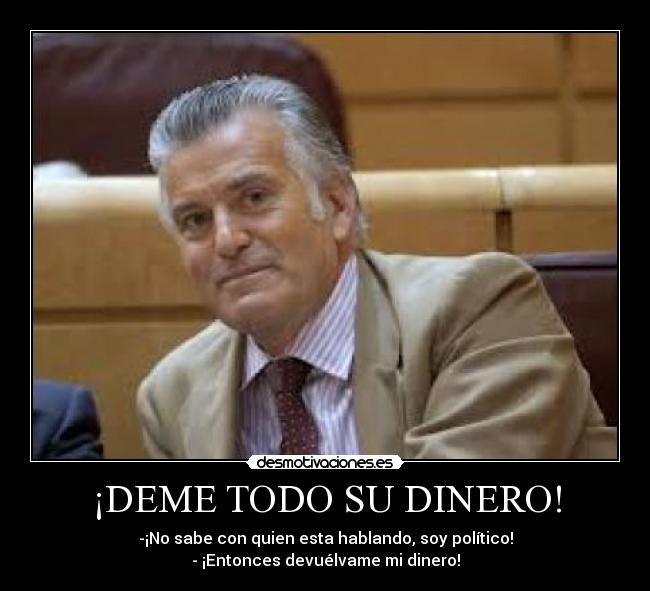 ¡DEME TODO SU DINERO! - -¡No sabe con quien esta hablando, soy político!
- ¡Entonces devuélvame mi dinero!