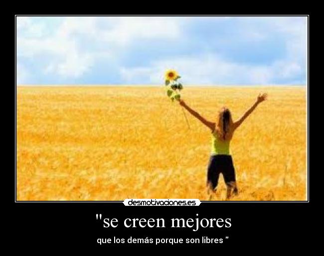 se creen mejores - que los demás porque son libres