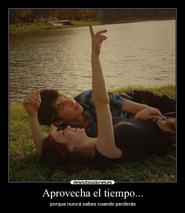 Aprovecha el tiempo... - 