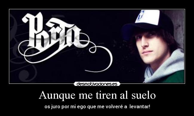 Aunque me tiren al suelo - os juro por mi ego que me volveré a levantar!