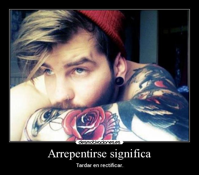 Arrepentirse significa - Tardar en rectificar.