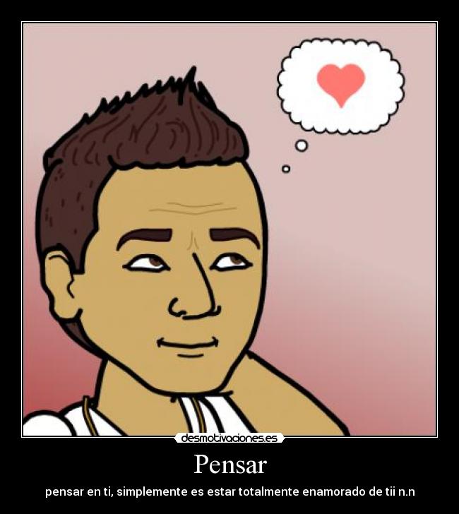 Pensar - pensar en ti, simplemente es estar totalmente enamorado de tii n.n