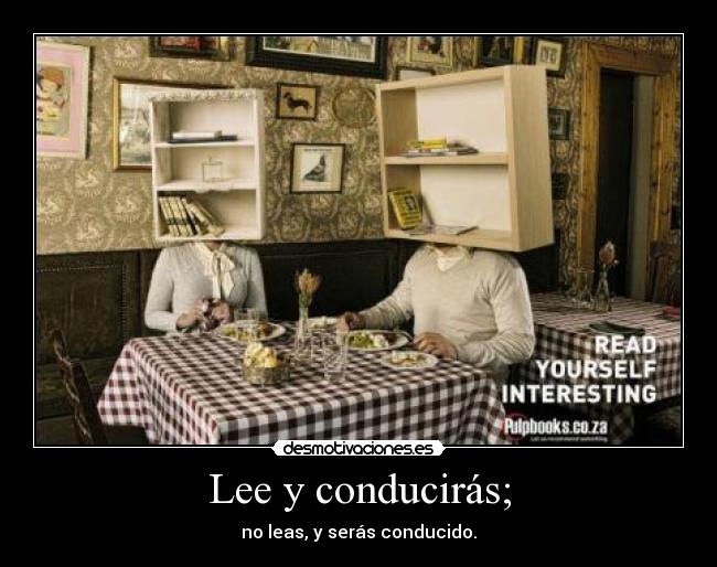 Lee y conducirás; - no leas, y serás conducido.