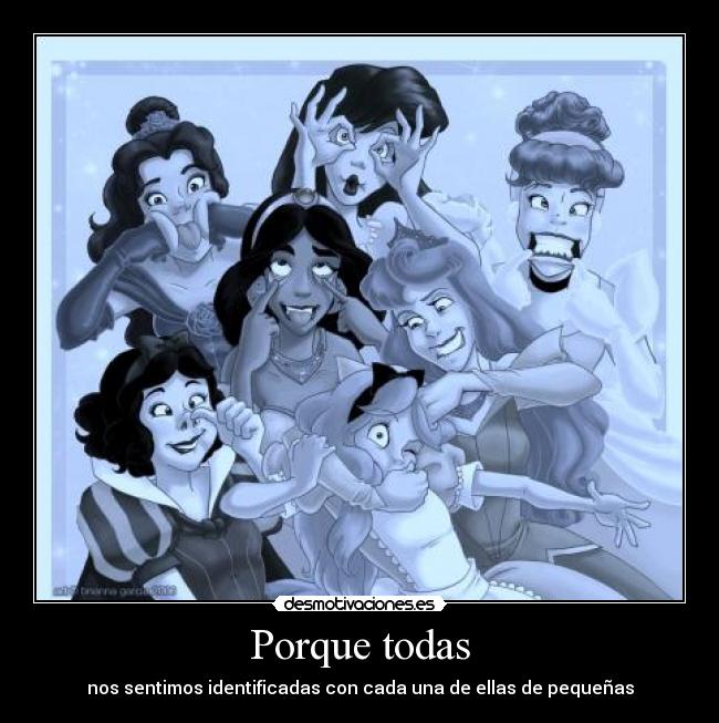 Porque todas - nos sentimos identificadas con cada una de ellas de pequeñas
