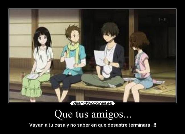 Que tus amigos... -