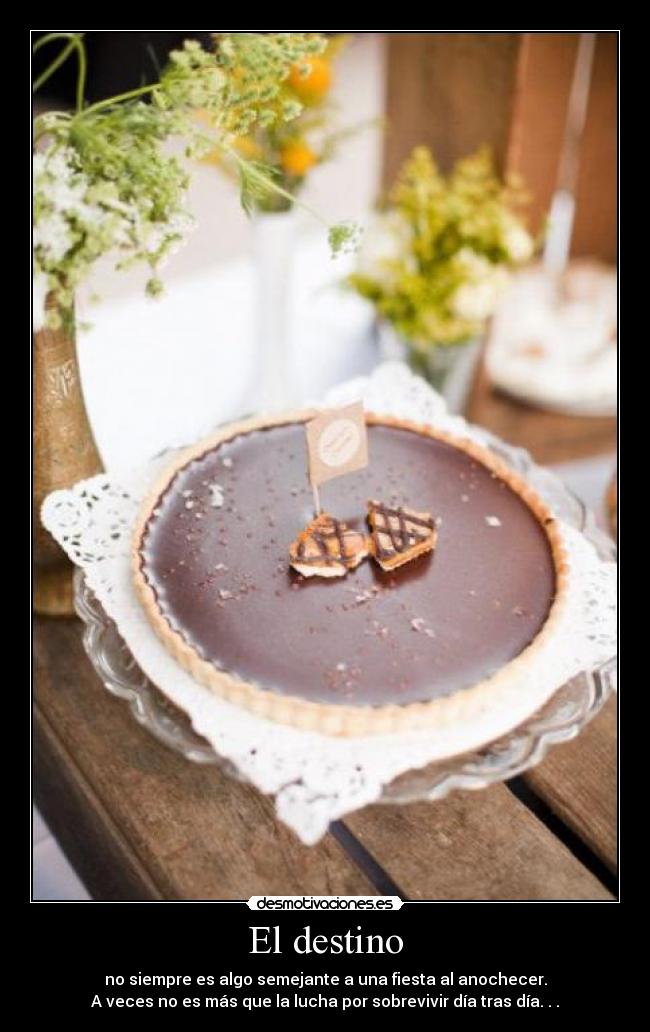 El destino - no siempre es algo semejante a una fiesta al anochecer.
A veces no es más que la lucha por sobrevivir día tras día. . .