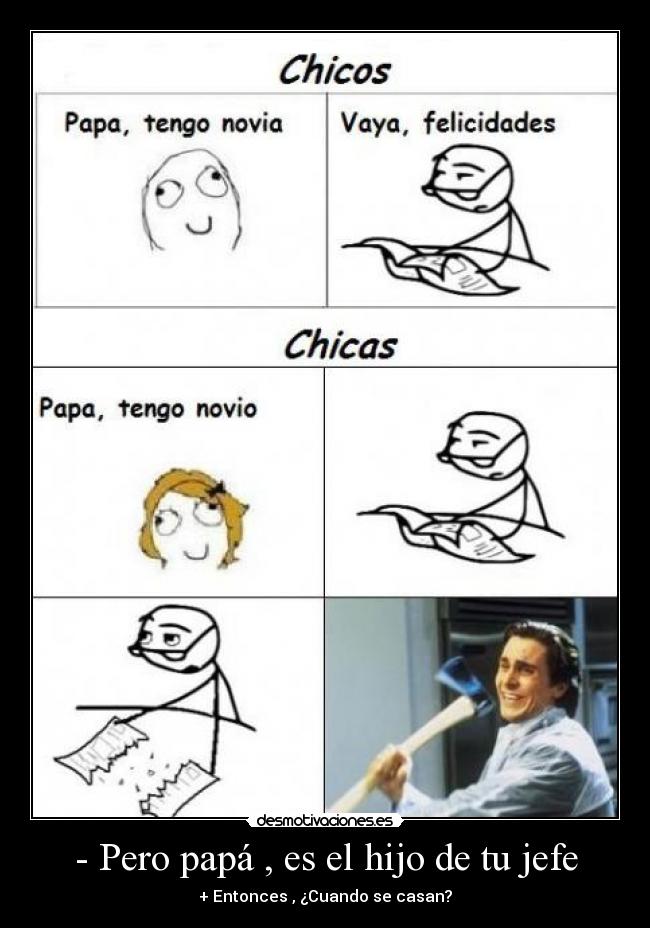 - Pero papá , es el hijo de tu jefe -