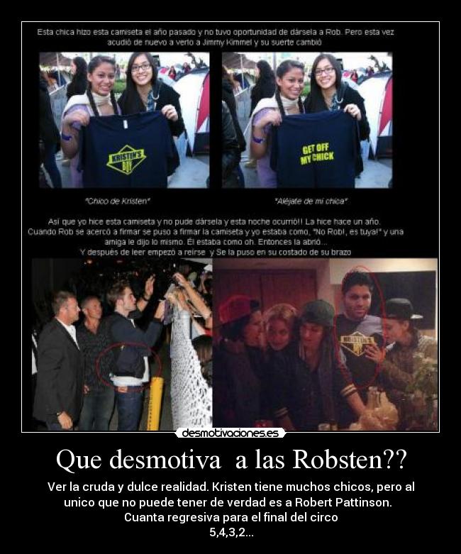 Que desmotiva a las Robsten?? - Ver la cruda y dulce realidad. Kristen tiene muchos chicos, pero al
unico que no puede tener de verdad es a Robert Pattinson.
Cuanta regresiva para el final del circo
5,4,3,2...