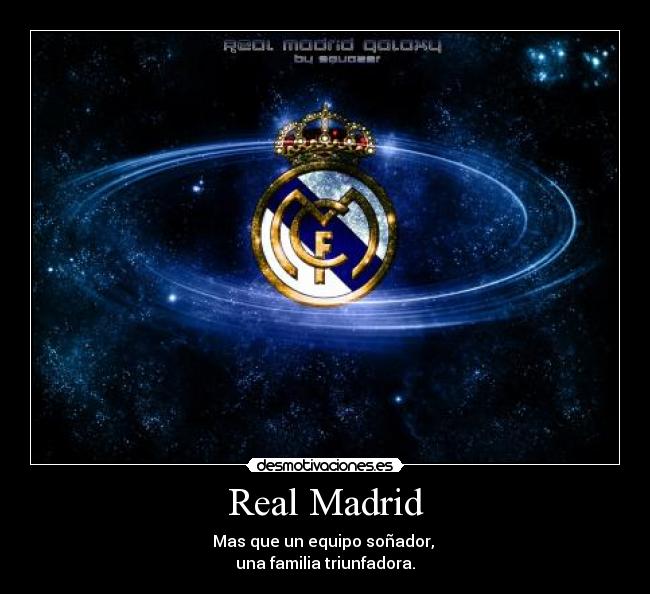 Real Madrid - Mas que un equipo soñador, 
una familia triunfadora.