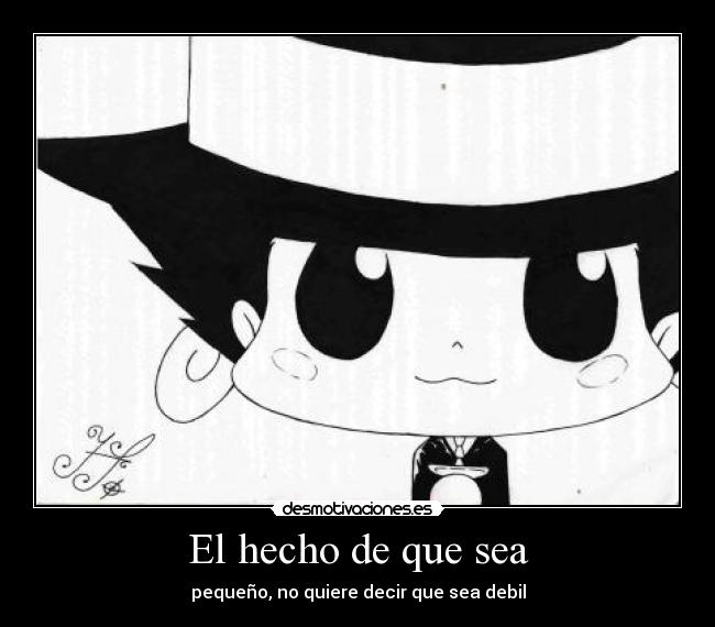 El hecho de que sea - pequeño, no quiere decir que sea debil