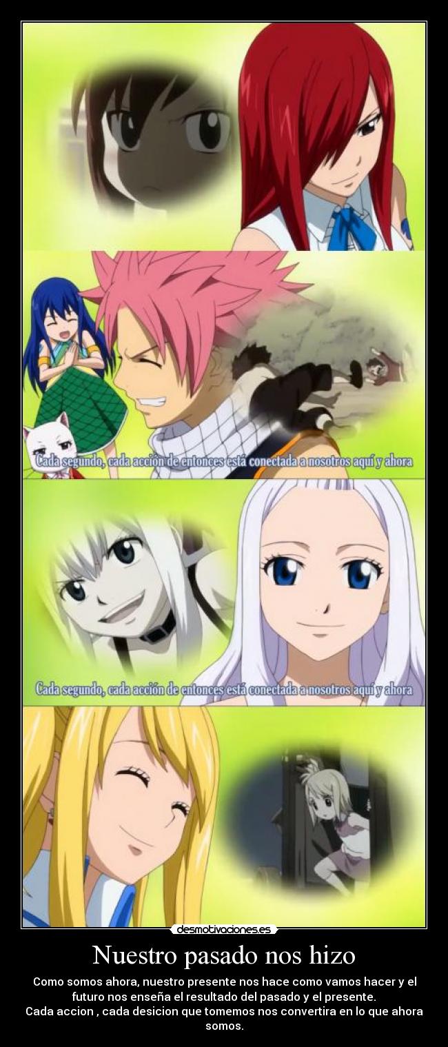 Nuestro pasado nos hizo - Como somos ahora, nuestro presente nos hace como vamos hacer y el
futuro nos enseña el resultado del pasado y el presente.
Cada accion , cada desicion que tomemos nos convertira en lo que ahora
somos.