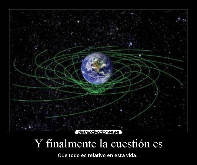 Y finalmente la cuestión es - Que todo es relativo en esta vida...