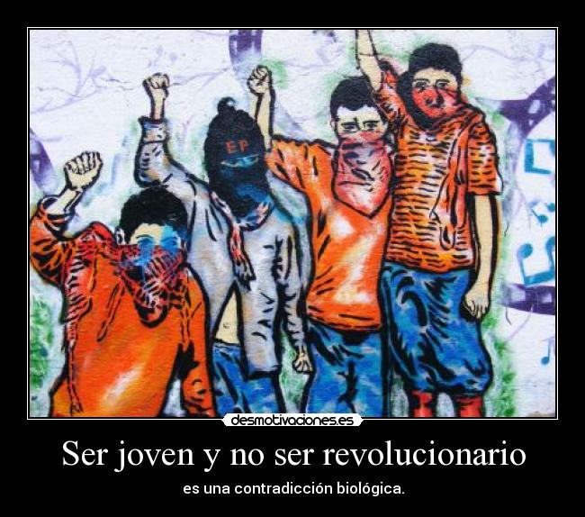 Ser joven y no ser revolucionario - es una contradicción biológica.