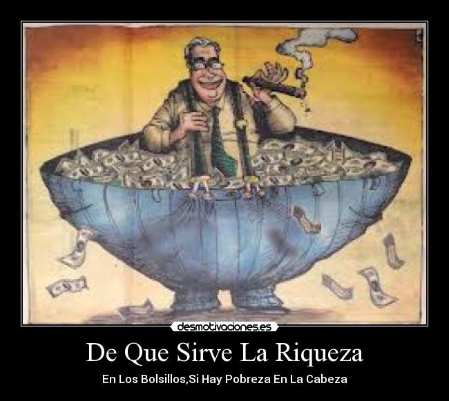 De Que Sirve La Riqueza - En Los Bolsillos,Si Hay Pobreza En La Cabeza