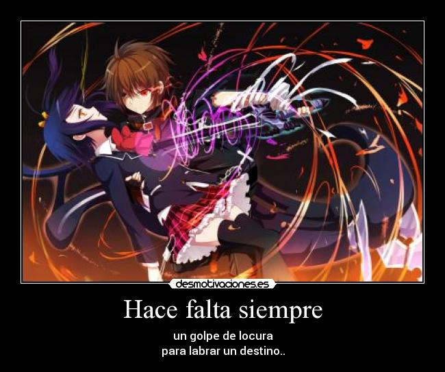 Hace falta siempre - un golpe de locura
para labrar un destino..