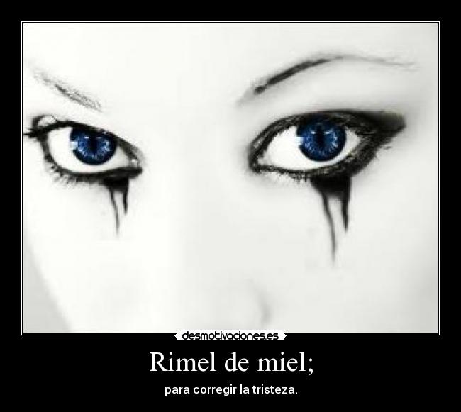 Rimel de miel; - para corregir la tristeza.