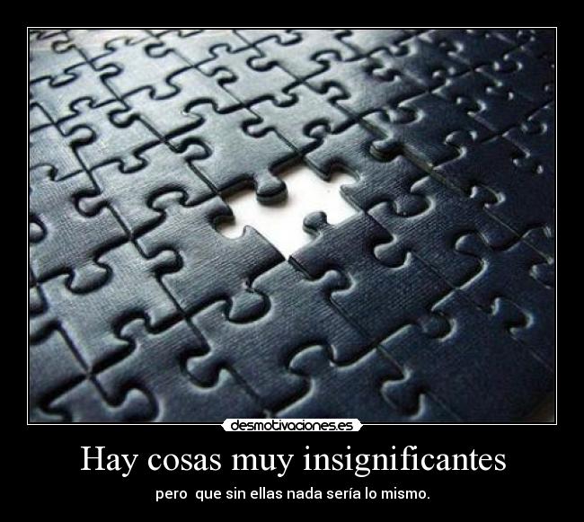 Hay cosas muy insignificantes -
