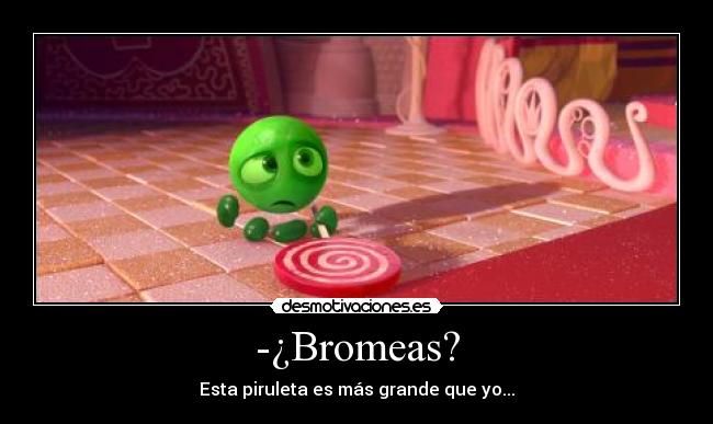 -¿Bromeas? -