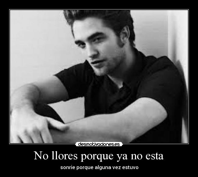 No llores porque ya no esta - sonrie porque alguna vez estuvo