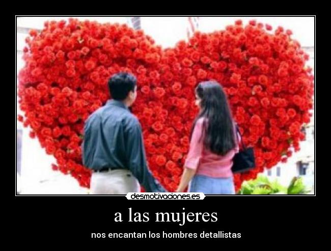 a las mujeres - nos encantan los hombres detallistas