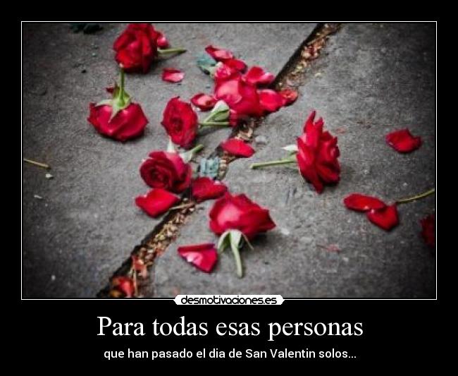 Para todas esas personas - que han pasado el dia de San Valentin solos...