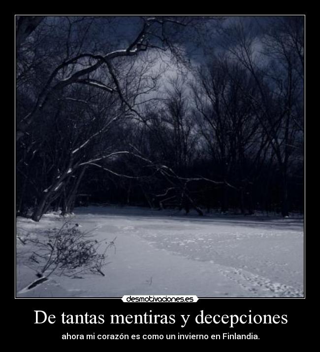 De tantas mentiras y decepciones - ahora mi corazón es como un invierno en Finlandia.