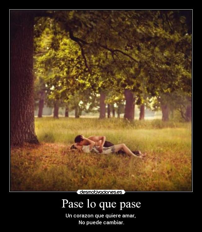 Pase lo que pase - Un corazon que quiere amar,
No puede cambiar.