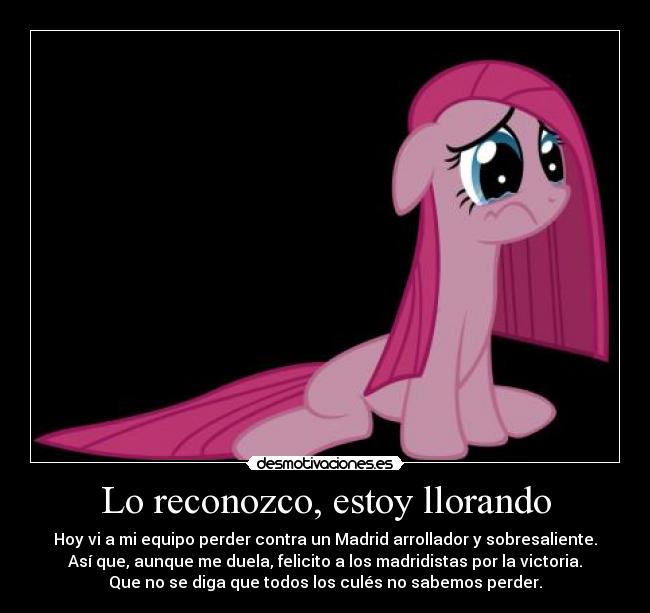 Lo reconozco, estoy llorando - Hoy vi a mi equipo perder contra un Madrid arrollador y sobresaliente.
Así que, aunque me duela, felicito a los madridistas por la victoria.
Que no se diga que todos los culés no sabemos perder.
