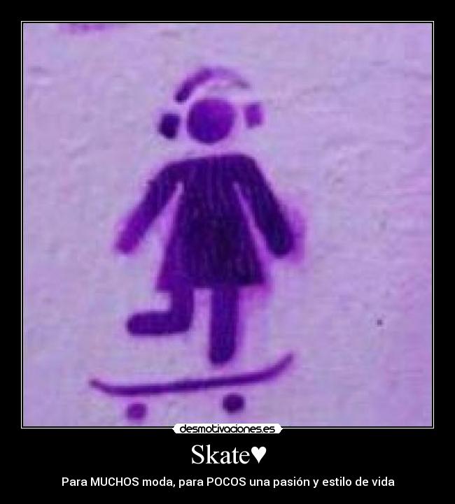 Skate♥ - Para MUCHOS moda, para POCOS una pasión y estilo de vida♥