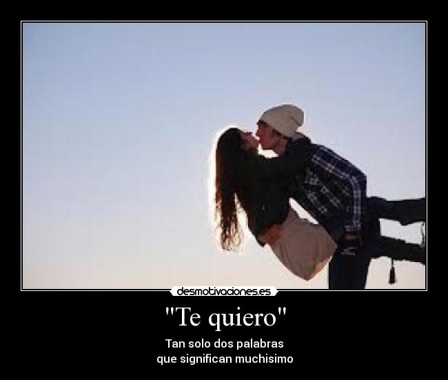 Te quiero - Tan solo dos palabras
que significan muchisimo