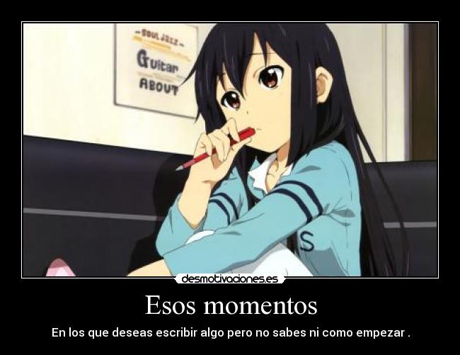 Esos momentos - En los que deseas escribir algo pero no sabes ni como empezar .