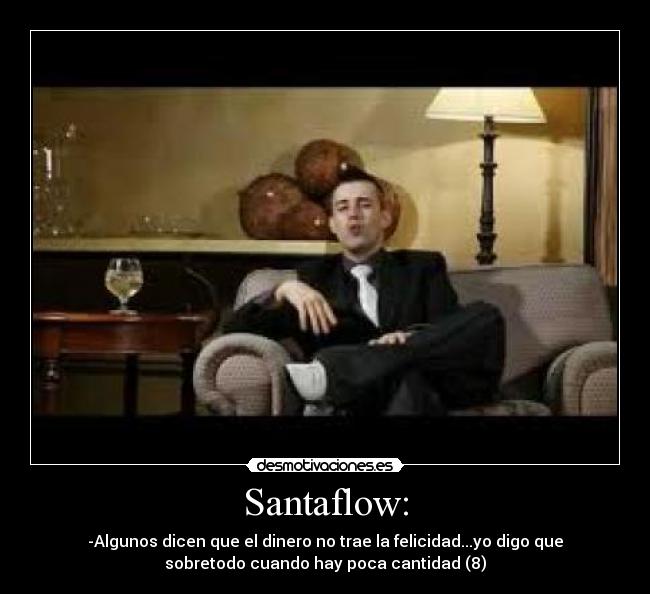 Santaflow: - -Algunos dicen que el dinero no trae la felicidad...yo digo que
sobretodo cuando hay poca cantidad (8)