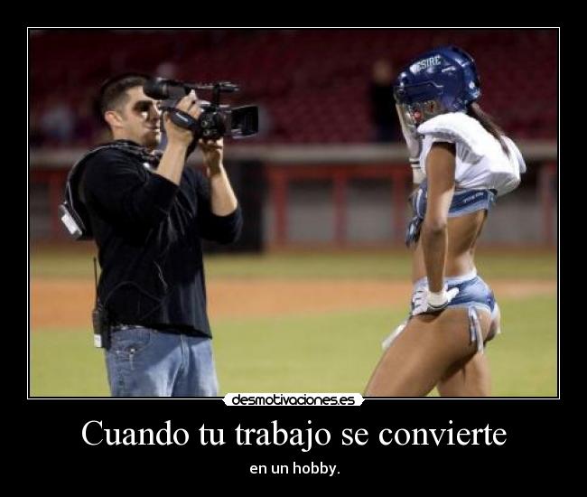 Cuando tu trabajo se convierte - en un hobby.